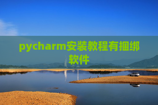 pycharm安装教程有捆绑软件 pycharm安装教程有捆绑软件